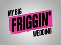 My Big Friggin Wedding